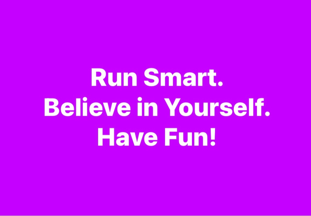 Run Smart. Believe in Yourself. Have Fun!